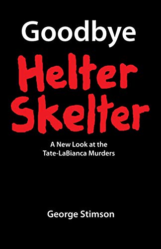 Goodbye Helter Skelter: A New Look at the Tate-LaBianca Murders (Kindle Edition)