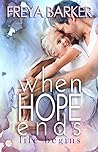 When Hope Ends Life Begins by Freya Barker