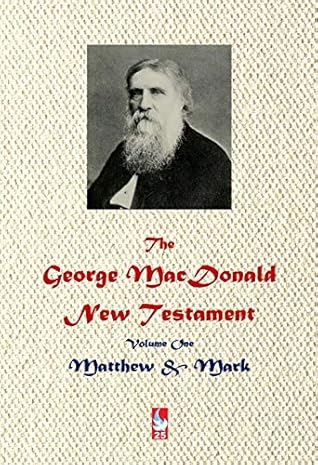 The George MacDonald New Testament. Volume One.: Matthew & Mark (AJBT Classics Book 25)