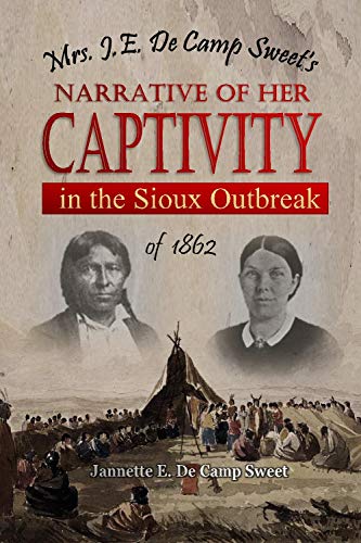 Mrs. J.E. De Camp Sweet's Narrative of Her Captivity in the Sioux Outbreak of 1862 (Kindle Edition)