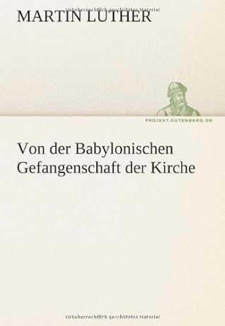 Von der Babylonischen Gefangenschaft der Kirche (TREDITION CLASSICS)