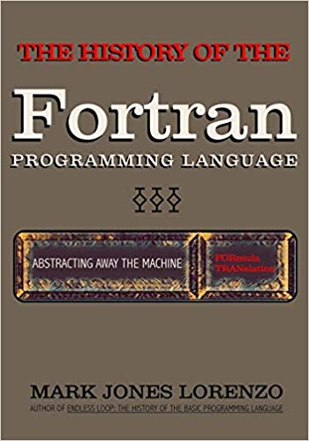 Abstracting Away the Machine: The History of the FORTRAN Programming Language (FORmula TRANslation)
