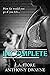 Incomplete by L.A. Fiore Incomplete by L.A. Fiore