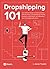 Dropshipping 101: Your Ultimate Guide to Getting Started With Ecommerce Dropshipping, Finding Products to Sell Online, and Marketing Your Dropshipping Business