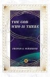 The God Who Is There by Francis A. Schaeffer