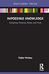 Impossible Knowledge: Conspiracy Theories, Power, and Truth Impossible Knowledge: Conspiracy Theories, Power, and Truth