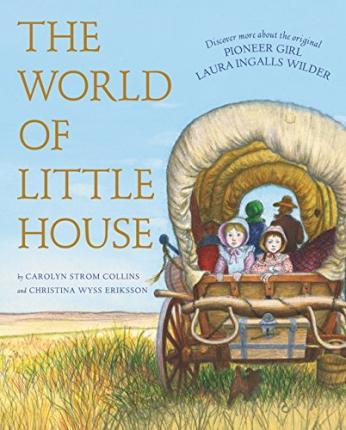 The World of Little House: The Illustrated Biography and Guide to Laura Ingalls Wilder and Pioneer Life (Little House Nonfiction, 31)