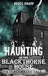 Haunting of the Blackthorne House by Bruce Knapp