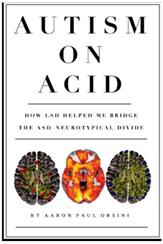 Autism on Acid: How LSD Helped Me Bridge The Neurotypical-Autistic Divide (Kindle Edition)