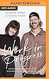 Work in Progress: Unconventional Thoughts on Designing an Extraordinary Life Work in Progress: Unconventional Thoughts on Designing an Extraordinary Life