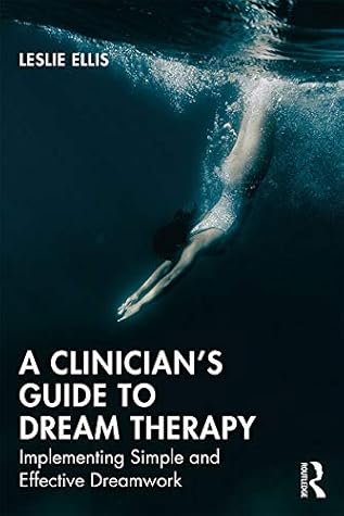 A Clinician’s Guide to Dream Therapy: Implementing Simple and Effective Dreamwork