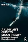 A Clinician’s Guide to Dream Therapy: Implementing Simple and Effective Dreamwork