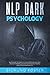 NLP Dark Psychology: NLP Guide to Identify Dark Psychology Art. Use NLP Manipulation for Reading People and Their Personality.