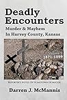 Deadly Encounters: Murder & Mayhem in Harvey County, Kansas