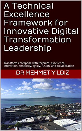 A Technical Excellence Framework for Innovative Digital Transformation Leadership: Transform enterprise with technical excellence, innovation, simplicity, ... collaboration (Technical Leadership Book 1)