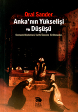 Anka'nın Yükselişi ve Düşüşü: Osmanlı Diplomasi Tarihi Üzerine Bir Deneme