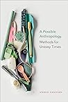 A Possible Anthropology: Methods for Uneasy Times