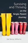Surviving and Thriving on the Single-Parent Journey: A Step-by-Step Approach Surviving and Thriving on the Single-Parent Journey: A Step-by-Step Approach