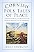 Cornish Folk Tales of Place: Traditional Stories from North and East Cornwall