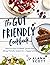 The Gut Friendly Cookbook: Delicious Low FODMAP, Gluten-Free, Allergy-Friendly Recipes for a Happy Tummy