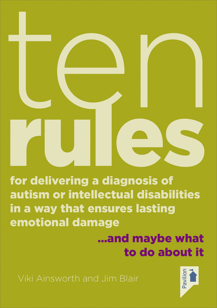 Ten Rules for Delivering a Diagnosis of Autism or Learning Disabilities in a Way That Ensures Lasting Emotional Damage: …and maybe what to do about it. (Pamphlet)