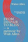 FROM DESPAIR TO BLISS -- a memoir by Walt Allen: Growing up During the '40s & '50s