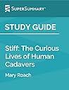 Study Guide: Stiff: The Curious Lives of Human Cadavers by Mary Roach (SuperSummary)