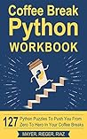 Coffee Break Python Workbook: 127 Python Puzzles to Push You from Zero to Hero in Your Coffee Breaks