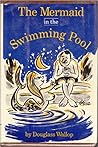 The Mermaid in the Swimming Pool by Douglass Wallop