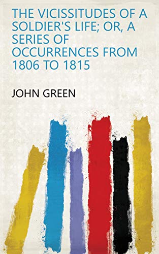 The vicissitudes of a soldier's life; or, A series of occurrences from 1806 to 1815 (Kindle Edition)
