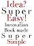 Idea? Super Easy!: Innovati...
