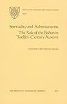 Spirituality and Administration: The Role of The Bishop in Twelfth Century Auxerre Spirituality and Administration: The Role of The Bishop in Twelfth Century Auxerre
