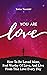 You Are Love: How To Be Lov...