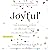 Joyful: The Surprising Power of Ordinary Things to Create Extraordinary Happiness
