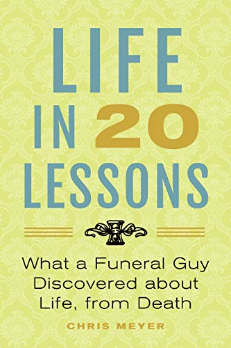 Life in 20 Lessons: What a Funeral Guy Discovered About Life, From Death (Kindle Edition)