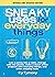 Sneaky Uses for Everyday Things, Revised Edition: Turn a penny into a radio, change milk into plastic, make a dozen STEM projects with everyday things, and other amazing feats