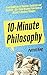 10-Minute Philosophy: From Buddhism to Stoicism, Confucius and Aristotle - Bite-Sized Wisdom From Some of History’s Greatest Thinkers