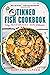 The Tinned Fish Cookbook Easy. Sustainable. 100% Delicious. by Bart van Olphen
