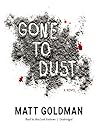 Gone to Dust by Matt   Goldman