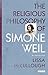 The Religious Philosophy of Simone Weil: An Introduction (Library of Modern Religion Book 34)