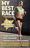 My Best Race "Fully Revised" Training Plan for Intermediate Runners 10K version: A comprehensive training plan for Runners who wish to set a PR in the 10K (MY Best Race Training Templates Book 4) My Best Race "Fully Revised" Training Plan for Intermediate Runners 10K version: A comprehensive training plan for Runners who wish to set a PR in the 10K (MY Best Race Training Templates Book 4)