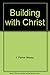 Building with Christ by I. Parker Maxey
