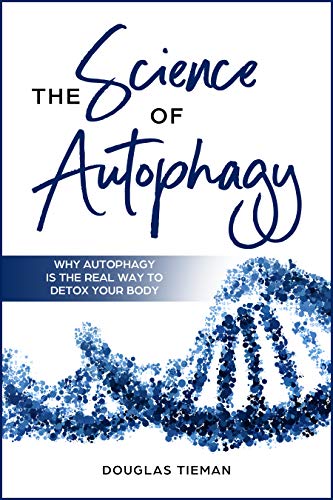 The Science Of Autophagy: Why Autophagy Is The Real Way To Detox Your Body (Kindle Edition)