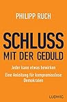 Schluss mit der Geduld: Jeder kann etwas bewirken. Eine Anleitung für kompromisslose Demokraten