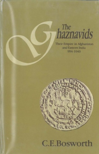 The Ghaznavids: their Empire in Afghanistan and Eastern Iran 994-1040