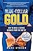 Blue-Collar Gold: How to Build A Service Business From the Dirt Up