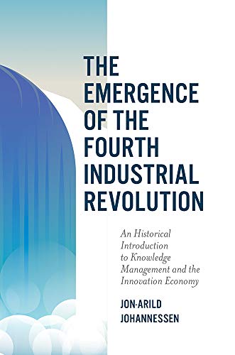 The Emergence of the Fourth Industrial Revolution: An Historical Introduction to Knowledge Management and the Innovation Economy (Kindle Edition)