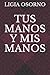 Tus Manos Y MIS Manos by Ligia Osorno