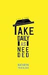 Take Daily as Needed by Kathryn Trueblood