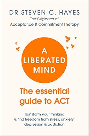 A Liberated Mind: The essential guide to ACT